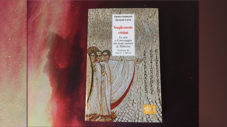 Simplesmente cristãos. A vida e a mensagem dos beatos monges de Tibhirine