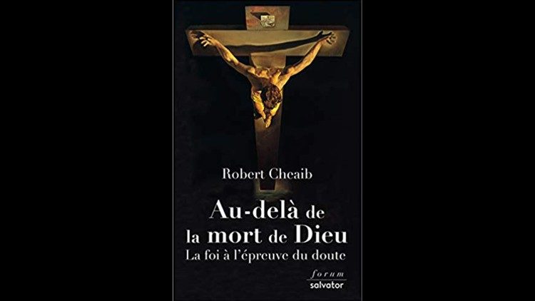 Au-delà de la mort de Dieu - La foi à l’épreuve du doute " du professeur de théologie Robert Cheaib.