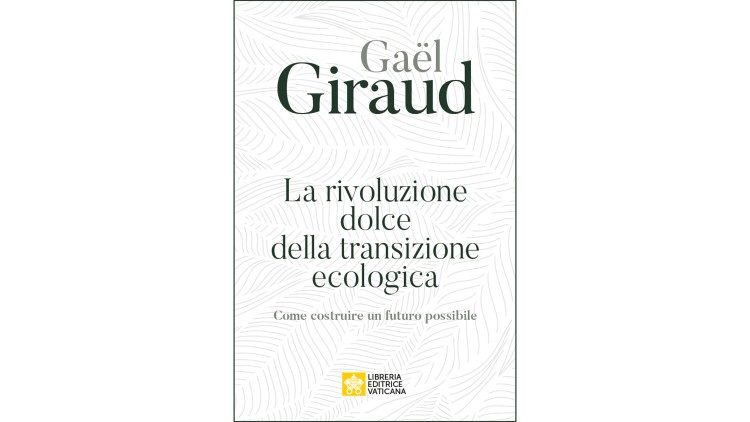 Il libro La rivoluzione dolce della transizione ecologica di Gaël Giraud (Libreria Editrice Vaticana)